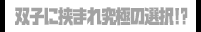 双子に挟まれ究極の選択!?