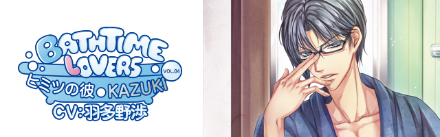 Bathtime lovers　ＶＯＬ.０４　ヒミツの彼　ＫＡＺＵＫＩ(羽多野渉)